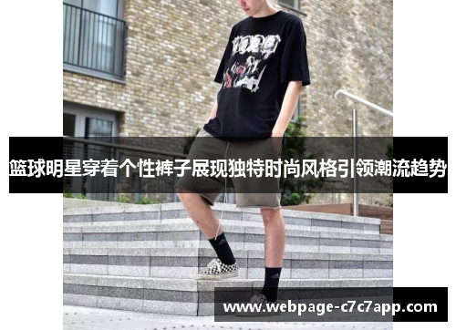 篮球明星穿着个性裤子展现独特时尚风格引领潮流趋势